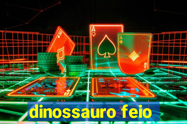 dinossauro feio